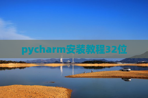 pycharm安装教程32位 pycharm安装教程32位